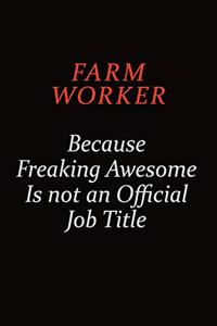 Farm Worker Because Freaking Awesome Is Not An Official job Title