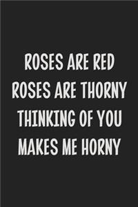 Roses Are Red, Roses Are Thorny, Thinking of You Makes Me Horny