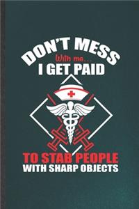 Don't Mess with Me I Get Paid to Stab People with Sharp Objects