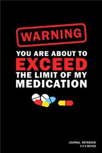 Warning You Are About To Exceed The Limit Of My Medication