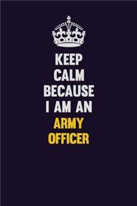 Keep Calm Because I Am An Army officer