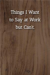 Things I Want to Say at Work but Can't. Notebook