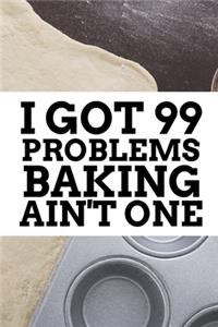 I Got 99 Problems Baking Ain't One