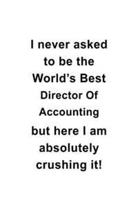 I Never Asked To Be The World's Best Director Of Accounting But Here I Am Absolutely Crushing It