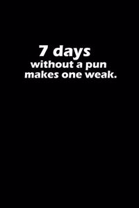 7 Days without a pun makes one weak.