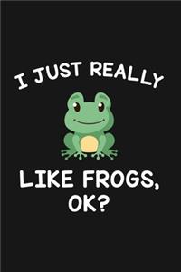 I Just Really Like Frogs Ok