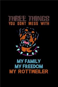 Three Things You don't Mess with My Family My Freedom My Rottweiler