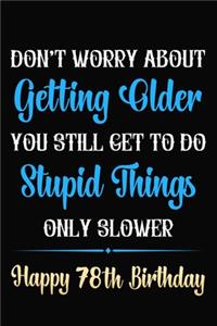 Don't Worry About Getting Older You Still Get To Do Stupid Things Only Slower Happy 78th Birthday