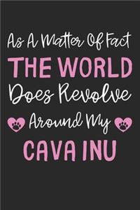 As A Matter Of Fact The World Does Revolve Around My Cava Inu