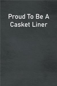 Proud To Be A Casket Liner