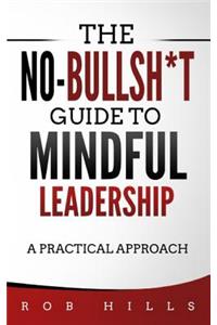 No-Bullsh*t Guide to Mindful Leadership