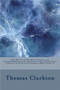 The History of the Rise, Progress and Accomplishment of the Abolition of the African Slave Trade by the British Parliament (1808) Volume II