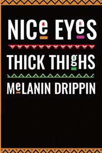 Nice Eyes Thick Thighs Melanin Drippin