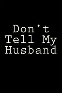 Don't Tell My Husband: Blank Lined Journal