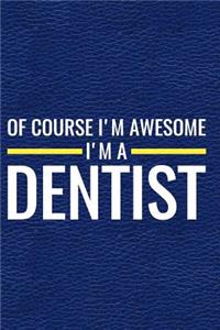 Of Course I'm Awesome I'm a Dentist