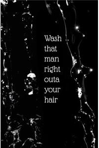 Wash that Man Right Outa Your Hair