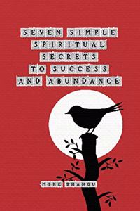 Seven Simple Spiritual Secrets to Success and Abundance