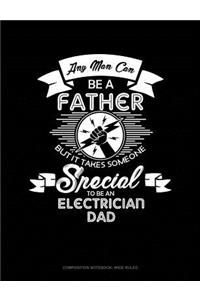 Any Man Can Be a Father But It Takes Someone Special to Be an Electrician Dad