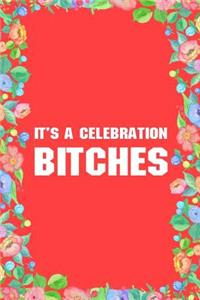 It's a Celebration Bitches Journal Notebook