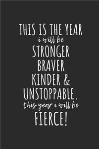 This Is the Year I Will Be Stronger, Braver, Kinder & Unstoppable. This Year I Will Be Fierce!
