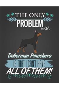 The Only Problem with Doberman Pinschers Is That I Can't Have All of Them