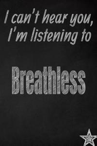 I Can't Hear You, I'm Listening to Breathless Creative Writing Lined Journal