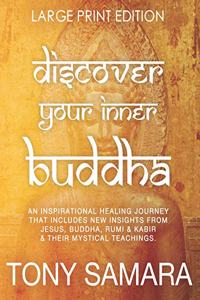 Discover Your Inner Buddha: An Inspirational Healing Journey That Includes New Insights From Jesus, Buddha, Rumi, Kabir & Their Mystical Teachings.