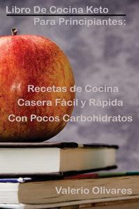 Libro de cocina Keto para principiantes: : Recetas de cocina casera fácil y rápida con pocos carbohidratos (Spanish Edition)