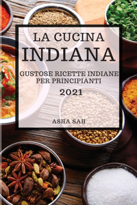 La Cucina Indiana 2021 (Indian Cookbook 2021 Italian Edition)