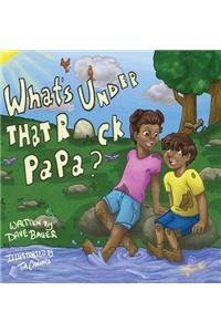 What's Under That Rock, Papa?