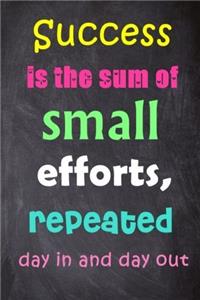 Success Is the Sum of Small Efforts, Repeated Day in and Day Out
