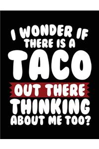 I Wonder If There Is A Taco Out There Thinking About Me Too?