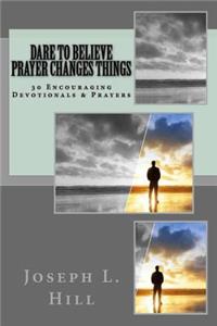 Dare To Believe Prayer Changes Things
