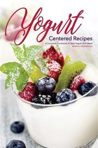 Yogurt Centered Recipes: A Complete Cookbook of Tasty Yogurt Dish Ideas!
