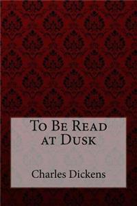 To Be Read at Dusk Charles Dickens