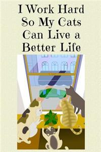 I Work Hard So My Cats Can Live a Better Life