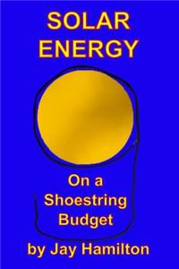 Solar Energy On A Shoestring Budget