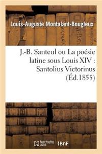 J-B Santeul Ou La Poésie Latine Sous Louis XIV: Santolius Victorinus