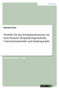 Portfolio für das Schulpraxissemester im Fach Deutsch. Hospitationsprotokolle, Unterrichtsentwürfe und Studienprojekt