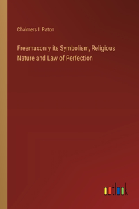 Freemasonry its Symbolism, Religious Nature and Law of Perfection