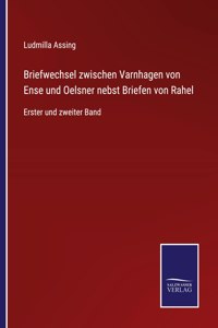 Briefwechsel zwischen Varnhagen von Ense und Oelsner nebst Briefen von Rahel: Erster und zweiter Band