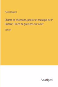 Chants et chansons, poésie et musique de P. Dupont; Ornés de gravures sur acier
