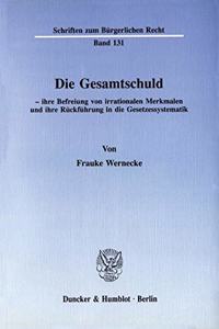 Die Gesamtschuld - Ihre Befreiung Von Irrationalen Merkmalen Und Ihre Ruckfuhrung in Die Gesetzessystematik