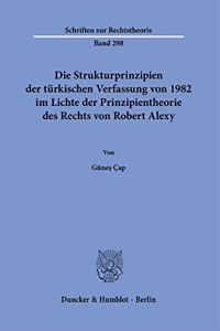Die Strukturprinzipien Der Turkischen Verfassung Von 1982 Im Lichte Der Prinzipientheorie Des Rechts Von Robert Alexy