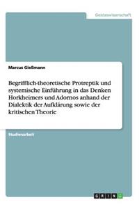 Begrifflich-theoretische Protreptik und systemische Einführung in das Denken Horkheimers und Adornos anhand der Dialektik der Aufklärung sowie der kritischen Theorie