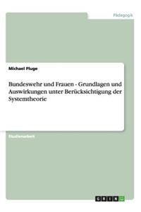 Bundeswehr und Frauen - Grundlagen und Auswirkungen unter Berücksichtigung der Systemtheorie