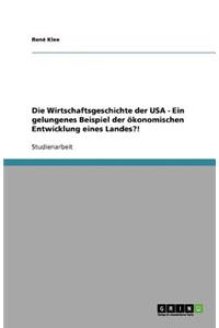 Die Wirtschaftsgeschichte der USA - Ein gelungenes Beispiel der ökonomischen Entwicklung eines Landes?!