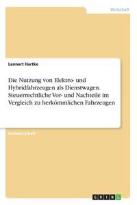 Nutzung von Elektro- und Hybridfahrzeugen als Dienstwagen. Steuerrechtliche Vor- und Nachteile im Vergleich zu herkömmlichen Fahrzeugen