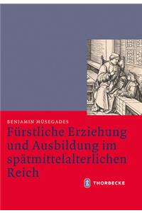 Furstliche Erziehung Und Ausbildung Im Spatmittelalterlichen Reich