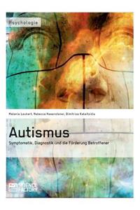 Autismus. Symptomatik, Diagnostik und die Förderung Betroffener